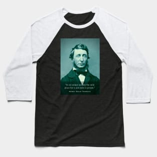 Henry David Thoreau portrait and quote: In an unjust society the only place for a just man is prison. Baseball T-Shirt